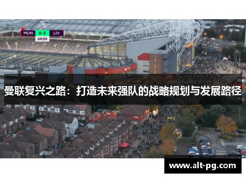 曼联复兴之路：打造未来强队的战略规划与发展路径