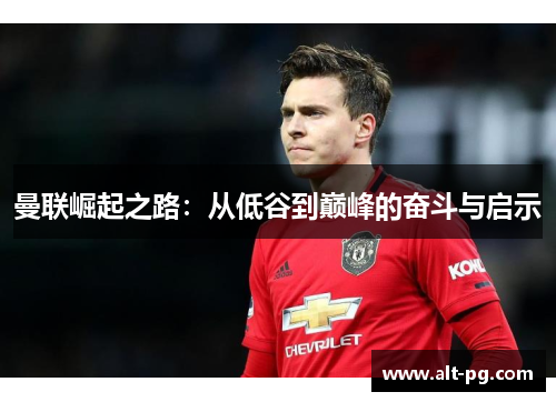 曼联崛起之路：从低谷到巅峰的奋斗与启示