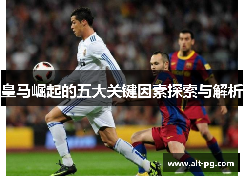 皇马崛起的五大关键因素探索与解析