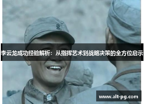 李云龙成功经验解析：从指挥艺术到战略决策的全方位启示