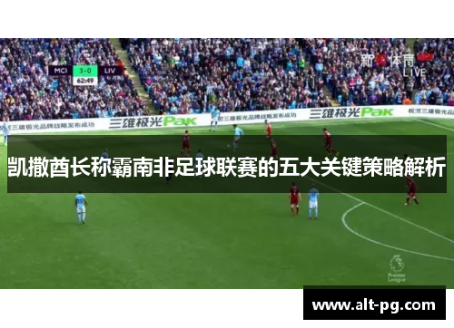 凯撒酋长称霸南非足球联赛的五大关键策略解析