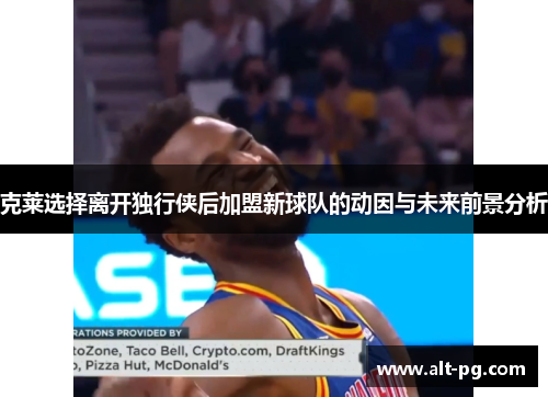 克莱选择离开独行侠后加盟新球队的动因与未来前景分析