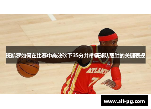 班凯罗如何在比赛中高效砍下35分并带领球队取胜的关键表现
