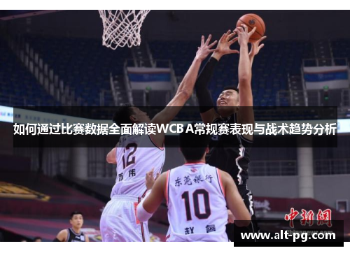 如何通过比赛数据全面解读WCBA常规赛表现与战术趋势分析
