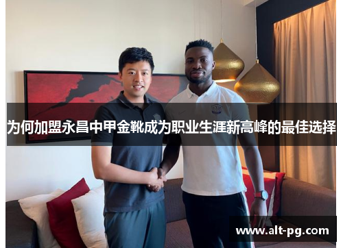 为何加盟永昌中甲金靴成为职业生涯新高峰的最佳选择