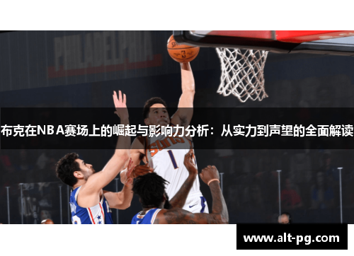 布克在NBA赛场上的崛起与影响力分析：从实力到声望的全面解读