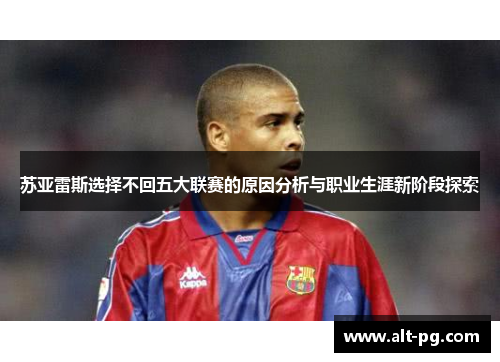 苏亚雷斯选择不回五大联赛的原因分析与职业生涯新阶段探索