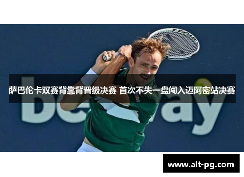 萨巴伦卡双赛背靠背晋级决赛 首次不失一盘闯入迈阿密站决赛