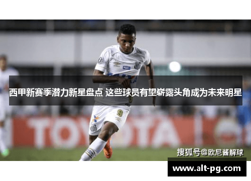 西甲新赛季潜力新星盘点 这些球员有望崭露头角成为未来明星