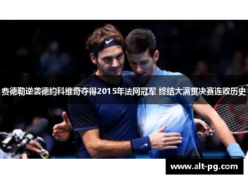 费德勒逆袭德约科维奇夺得2015年法网冠军 终结大满贯决赛连败历史