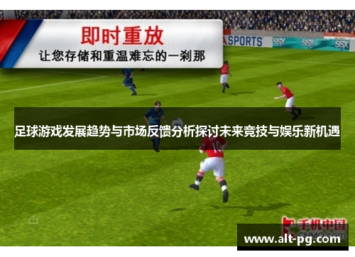 足球游戏发展趋势与市场反馈分析探讨未来竞技与娱乐新机遇 足球游戏发展趋势与市场反馈分析探讨未来竞技与娱乐新机遇