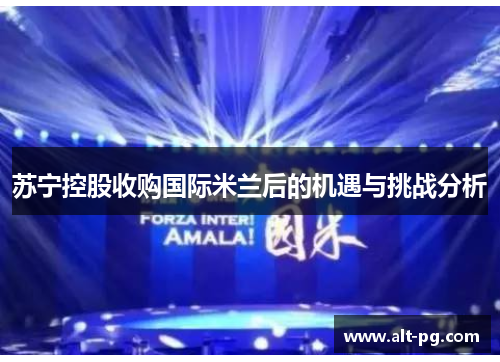 苏宁控股收购国际米兰后的机遇与挑战分析 苏宁控股收购国际米兰后的机遇与挑战分析