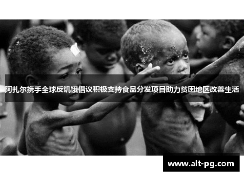 阿扎尔携手全球反饥饿倡议积极支持食品分发项目助力贫困地区改善生活