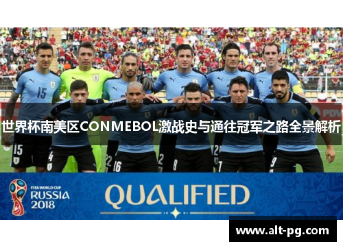 世界杯南美区CONMEBOL激战史与通往冠军之路全景解析