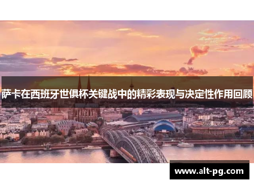 萨卡在西班牙世俱杯关键战中的精彩表现与决定性作用回顾