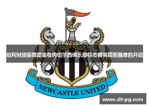 伯利财团豪掷重金收购切尔西俱乐部标志着英超新篇章的开启 伯利财团豪掷重金收购切尔西俱乐部标志着英超新篇章的开启